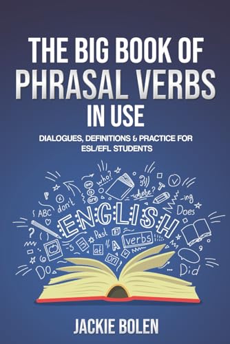 The Big Book of Phrasal Verbs in Use: Dialogues, Definitions & Practice for ESL/EFL Students (Learn to Speak English, Band 2) von Independently published